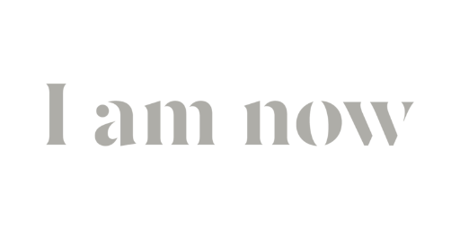I am now I am now